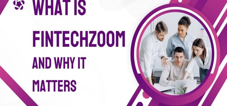 FintechZoom: Comprehensive Guide to the Fintech News Hub